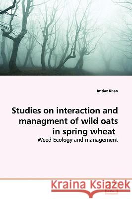 Studies on interaction and managment of wild oats in spring wheat Khan, Imtiaz 9783639152463