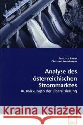 Analyse des österreichischen Strommarktes : Auswirkungen der Liberalisierung Bauer, Francisca Bremberger, Christoph  9783639152593