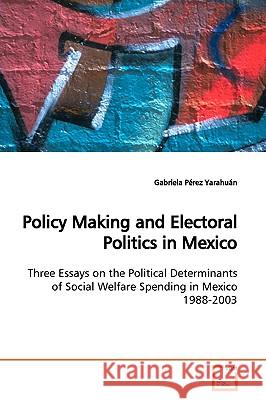 Policy Making and Electoral Politics in Mexico Gabriela Pre 9783639153767 VDM Verlag