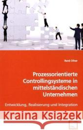 Prozessorientierte Controllingsysteme in mittelständischen Unternehmen : Entwicklung, Realisierung und Integration Ofner, René 9783639153866