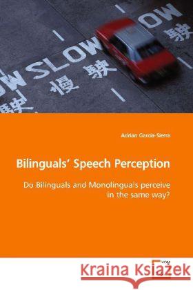 Bilinguals  Speech Perception : Do Bilinguals and Monolinguals perceive in the same way? Garcia-Sierra, Adrian 9783639154306