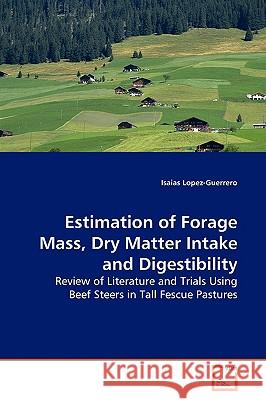 Estimation of Forage Mass, Dry Matter Intake and Digestibility Isaias Lopez-Guerrero 9783639154542 VDM Verlag