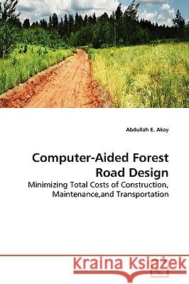Computer-Aided Forest Road Design Abdullah E. Akay 9783639154641