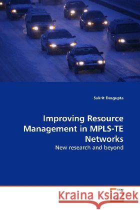 Improving Resource Management in MPLS-TE Networks : New research and beyond Dasgupta, Sukrit 9783639154719