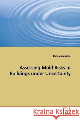 Assessing Mold Risks in Buildings under Uncertainty Moon, Hyeun Jun 9783639154924