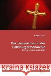 Der Jansenismus in der Habsburgermonarchie : Ein Forschungsüberblick Lorenz, Matthias 9783639155129