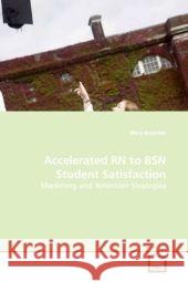 Accelerated RN to BSN Student Satisfaction : Marketing and Retention Strategies Boylston, Mary 9783639155204