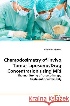 Chemodosimetry of Invivo Tumor Liposome/Drug Concentration using MRI Benjamin Viglianti 9783639155402 VDM Verlag
