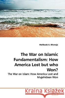 The War on Islamic Fundamentalism: How America Lost but who Won? Khawaja, Mahboob A. 9783639155693 VDM Verlag