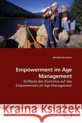 Empowerment im Age Management : Einflüsse des Tourismus auf das Empowerment im Age Management Bruckner, Michael 9783639155938