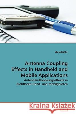 Antenna Coupling Effects in Handheld and Mobile Applications Mario Rler 9783639156089 VDM Verlag