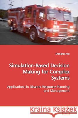 Simulation-Based Decision Making for Complex Systems Shengnan Wu 9783639156201