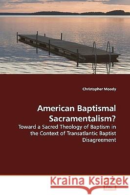 American Baptismal Sacramentalism? Christopher Moody 9783639156225