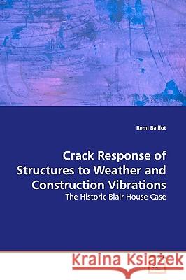 Crack Response of Structures to Weather and Construction Vibrations Remi Baillot 9783639156430 VDM Verlag