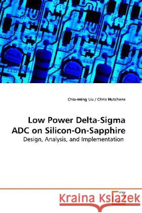 Low Power Delta-Sigma ADC on Silicon-On-Sapphire : Design, Analysis, and Implementation Liu, Chia-ming 9783639156454