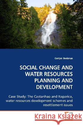 SOCIAL CHANGE AND WATER RESOURCES PLANNING AND DEVELOPMENT : Case Study: The Castanhao and Itaparica, water resources development schemes and resettlement issues Beekman, Gertjan   9783639156522