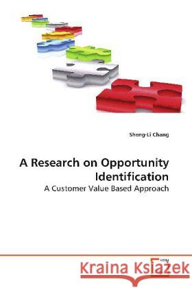 A Research on Opportunity Identification : A Customer Value Based Approach Chang, Sheng-Li 9783639156713