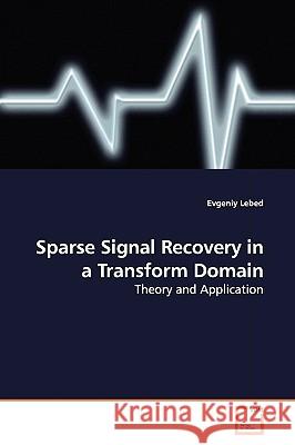 Sparse Signal Recovery in a Transform Domain Evgeniy Lebed 9783639156768 VDM Verlag