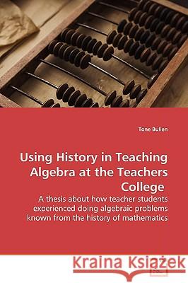 Using History in Teaching Algebra at the Teachers College Tone Bulien 9783639156935 VDM Verlag