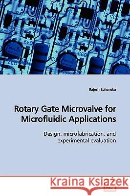 Rotary Gate Microvalve for Microfluidic Applications Rajesh Luharuka 9783639157000