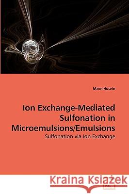 Ion Exchange-Mediated Sulfonation in Microemulsions/Emulsions Maen Husein 9783639157321 VDM Verlag