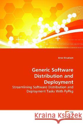 Generic Software Distribution and Deployment : Streamlining Software Distribution and Deployment  Tasks With PyPkg Knudsen, Arve 9783639157437