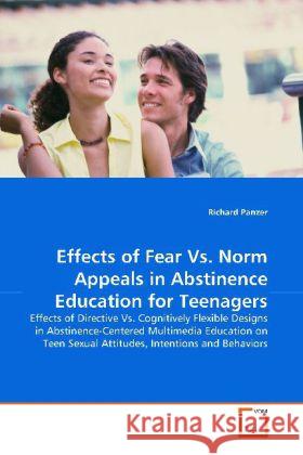 Effects of Fear Vs. Norm Appeals in Abstinence Education for Teenagers : Effects of Directive Vs. Cognitively Flexible Designs in Abstinence-Centered Multimedia Education on Teen Sexual Attitudes, Int Panzer, Richard 9783639157581