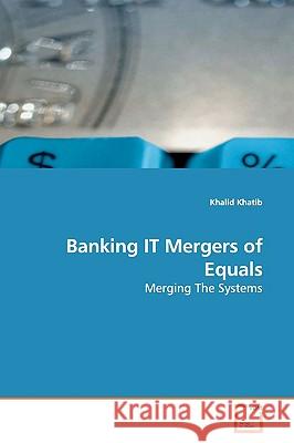 Banking IT Mergers of Equals Khatib, Khalid 9783639157710
