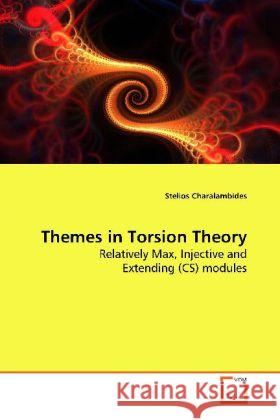 Themes in Torsion Theory : Relatively Max, Injective and Extending (CS) modules Charalambides, Stelios 9783639157826