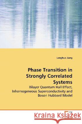 Phase Transition in Strongly Correlated Systems : Bilayer Quantum Hall Effect, Inhomogeneous  Superconductivity and Boson Hubbard Model Jiang, Longhua 9783639157949