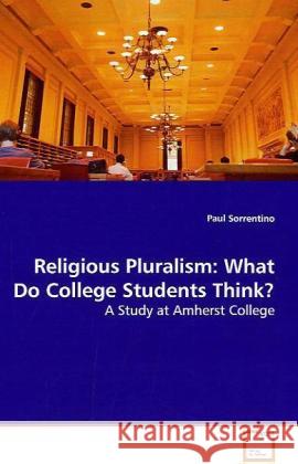 Religious Pluralism: What Do College Students Think? : A Study at Amherst College Sorrentino, Paul 9783639158083