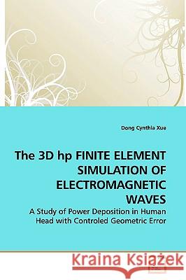 The 3D hp FINITE ELEMENT SIMULATION OF ELECTROMAGNETIC WAVES Xue, Dong Cynthia 9783639158359 VDM Verlag