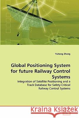 Global Positioning System for future Railway Control Systems Zheng, Yuheng 9783639158458