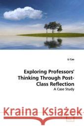 Exploring Professors' Thinking Through Post-Class Reflection : A Case Study Cao, Li 9783639158496 VDM Verlag Dr. Müller