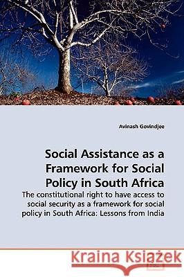 Social Assistance as a Framework for Social Policy in South Africa Avinash Govindjee 9783639159080