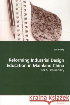 Reforming Industrial Design Education in Mainland  China : For Sustainability Huang, Tao 9783639159561