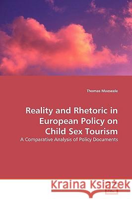 Reality and Rhetoric in European Policy on Child Sex Tourism Thomas Maeseele 9783639159660 VDM Verlag