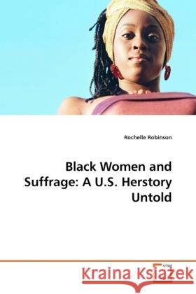 Black Women and Suffrage: A U.S. Herstory Untold Robinson, Rochelle 9783639160222 VDM Verlag Dr. Müller