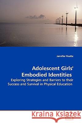 Adolescent Girls' Embodied Identities Jennifer Fisette 9783639160833