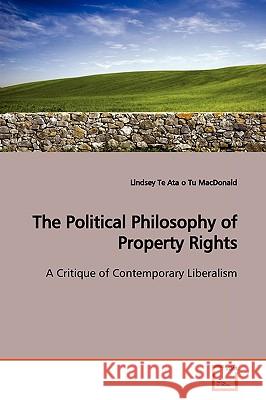 The Political Philosophy of Property Rights Lindsey Te Ata O. Tu MacDonald 9783639160857