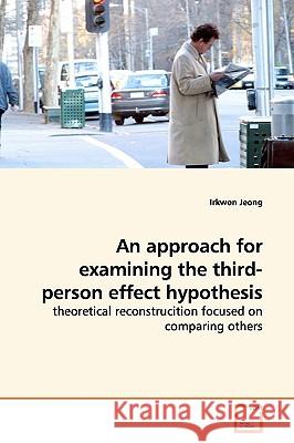 An approach for examining the third-person effect hypothesis Jeong, Irkwon 9783639160871