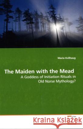 The Maiden with the Mead : A Goddess of Initiation Rituals in Old Norse  Mythology? Kvilhaug, Maria 9783639161359 VDM Verlag Dr. Müller