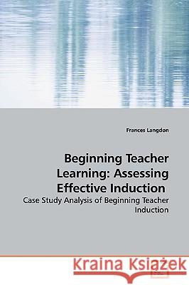 Beginning Teacher Learning: Assessing Effective Induction Langdon, Frances 9783639161762 