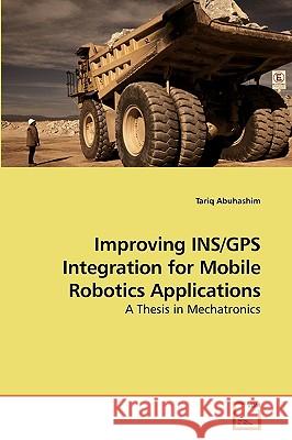 Improving INS/GPS Integration for Mobile Robotics Applications Abuhashim, Tariq 9783639161779