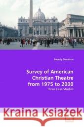 Survey of American Christian Theatre from 1975 to 2000 : Three Case Studies Dennison, Beverly 9783639162233