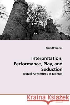 Interpretation, Performance, Play, and Seduction Ragnhild Tronstad 9783639162240