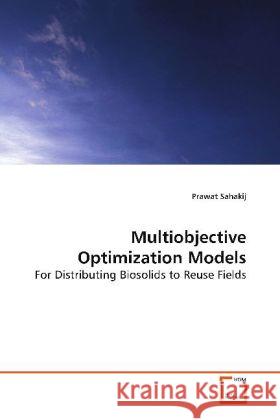 Multiobjective Optimization Models : For Distributing Biosolids to Reuse Fields Sahakij, Prawat 9783639162288 VDM Verlag Dr. Müller