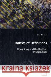 Battles of Definitions : Hong Kong and the Rhetoric of Democracy Oksanen, Kaisa 9783639163056