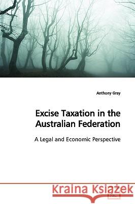 Excise Taxation in the Australian Federation Anthony Gray 9783639163179 VDM Verlag