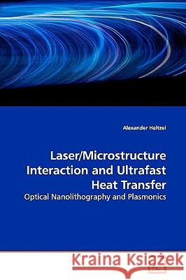 Laser/Microstructure Interaction and Ultrafast Heat Transfer Alexander Heltzel 9783639163933 VDM Verlag